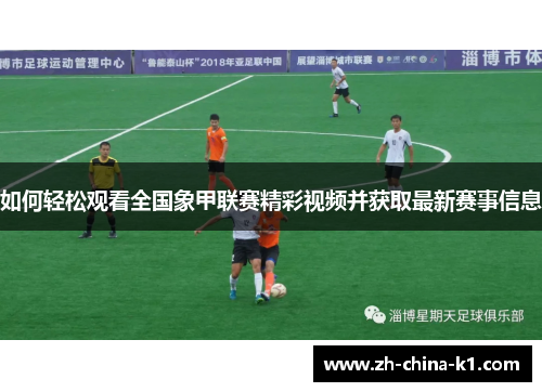 如何轻松观看全国象甲联赛精彩视频并获取最新赛事信息