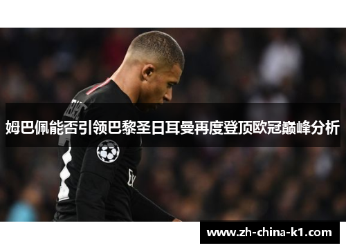 姆巴佩能否引领巴黎圣日耳曼再度登顶欧冠巅峰分析
