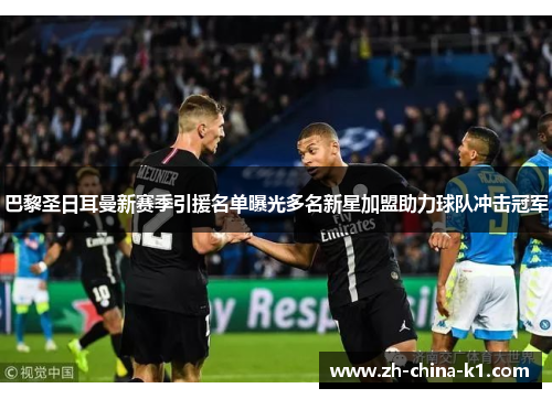 巴黎圣日耳曼新赛季引援名单曝光多名新星加盟助力球队冲击冠军 巴黎圣日耳曼新赛季引援名单曝光多名新星加盟助力球队冲击冠军