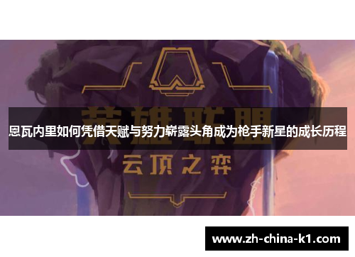 恩瓦内里如何凭借天赋与努力崭露头角成为枪手新星的成长历程 恩瓦内里如何凭借天赋与努力崭露头角成为枪手新星的成长历程