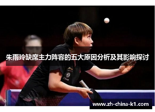 朱雨玲缺席主力阵容的五大原因分析及其影响探讨 朱雨玲缺席主力阵容的五大原因分析及其影响探讨