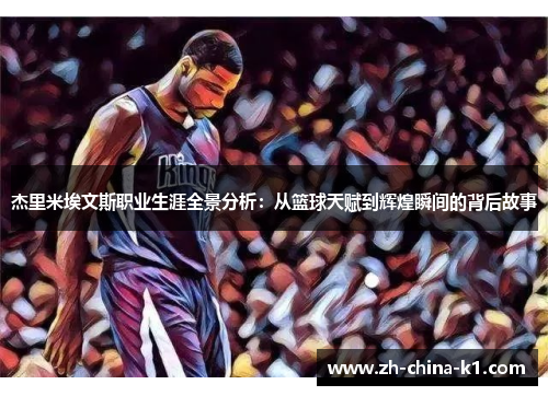 杰里米埃文斯职业生涯全景分析:从篮球天赋到辉煌瞬间的背后故事 杰里米埃文斯职业生涯全景分析:从篮球天赋到辉煌瞬间的背后故事