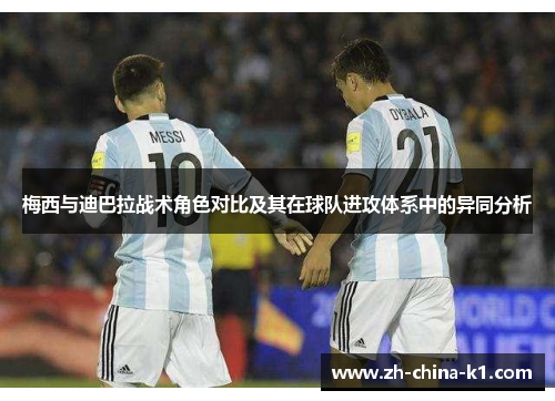 梅西与迪巴拉战术角色对比及其在球队进攻体系中的异同分析