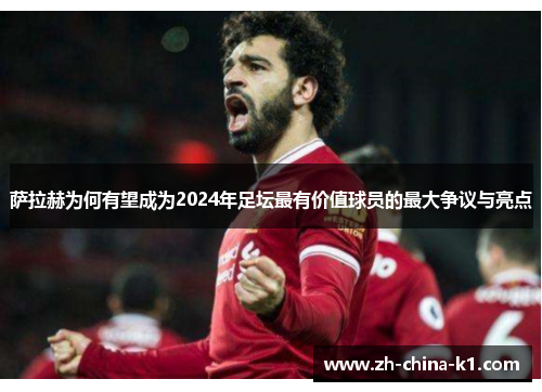 萨拉赫为何有望成为2024年足坛最有价值球员的最大争议与亮点