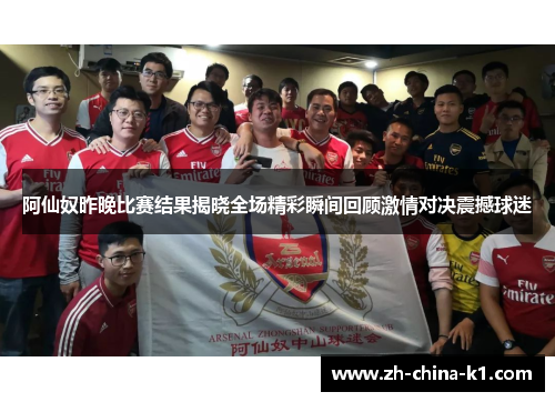 阿仙奴昨晚比赛结果揭晓全场精彩瞬间回顾激情对决震撼球迷