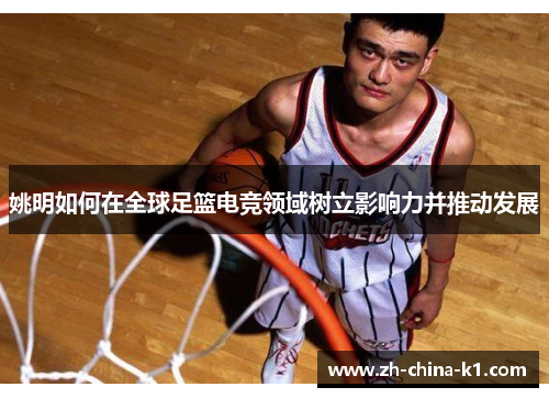 姚明如何在全球足篮电竞领域树立影响力并推动发展