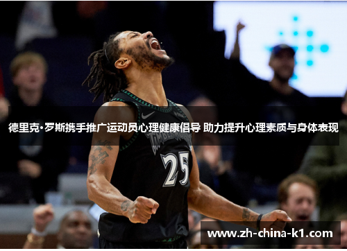 德里克·罗斯携手推广运动员心理健康倡导 助力提升心理素质与身体表现