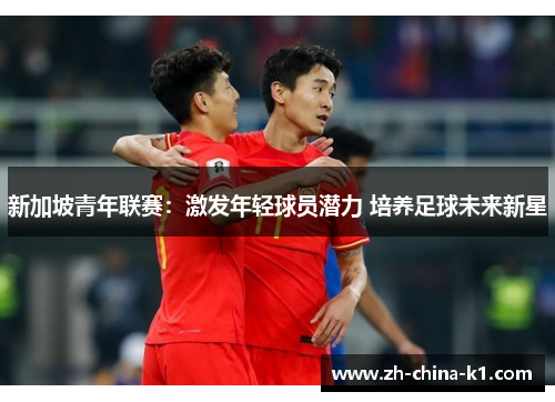 新加坡青年联赛：激发年轻球员潜力 培养足球未来新星