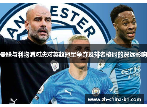 曼联与利物浦对决对英超冠军争夺及排名格局的深远影响