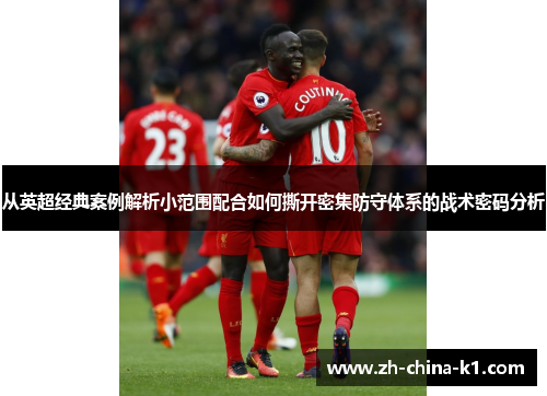 从英超经典案例解析小范围配合如何撕开密集防守体系的战术密码分析