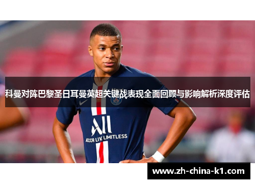 科曼对阵巴黎圣日耳曼英超关键战表现全面回顾与影响解析深度评估 科曼对阵巴黎圣日耳曼英超关键战表现全面回顾与影响解析深度评估