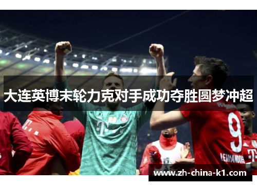 大连英博末轮力克对手成功夺胜圆梦冲超 大连英博末轮力克对手成功夺胜圆梦冲超