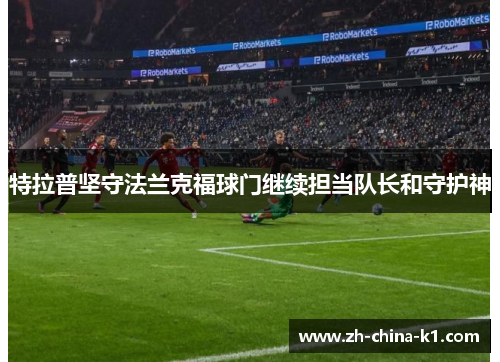 特拉普坚守法兰克福球门继续担当队长和守护神