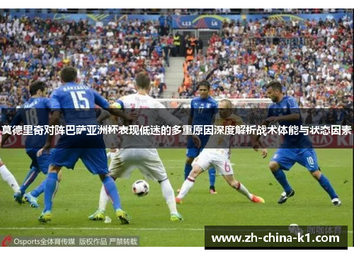 莫德里奇对阵巴萨亚洲杯表现低迷的多重原因深度解析战术体能与状态因素