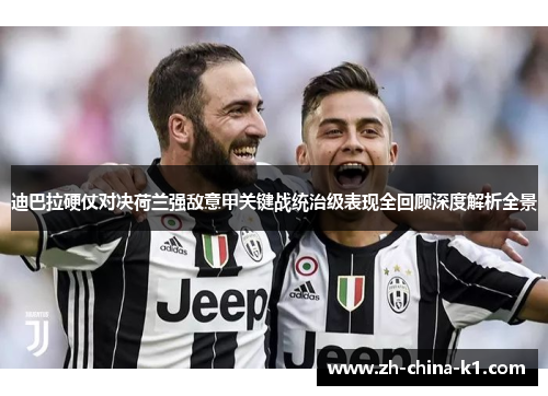 迪巴拉硬仗对决荷兰强敌意甲关键战统治级表现全回顾深度解析全景