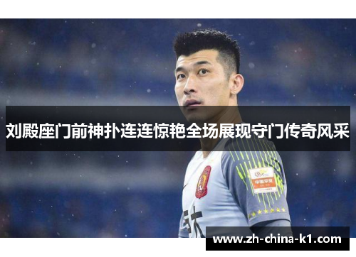 刘殿座门前神扑连连惊艳全场展现守门传奇风采
