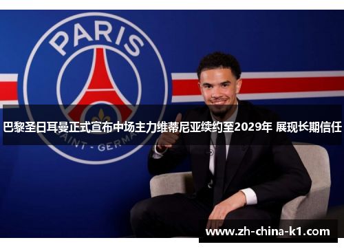 巴黎圣日耳曼正式宣布中场主力维蒂尼亚续约至2029年 展现长期信任 巴黎圣日耳曼正式宣布中场主力维蒂尼亚续约至2029年 展现长期信任